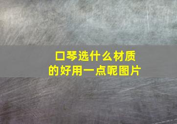 口琴选什么材质的好用一点呢图片