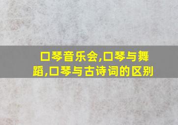 口琴音乐会,口琴与舞蹈,口琴与古诗词的区别