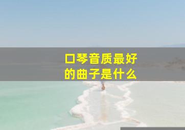 口琴音质最好的曲子是什么