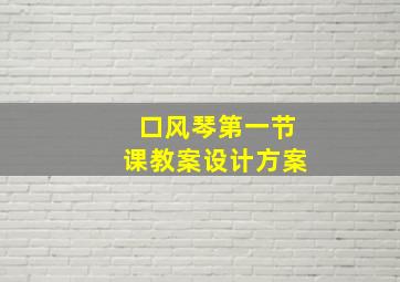 口风琴第一节课教案设计方案