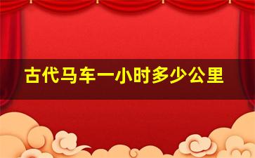 古代马车一小时多少公里