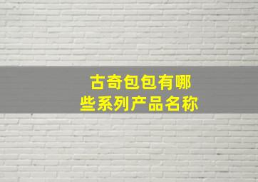 古奇包包有哪些系列产品名称