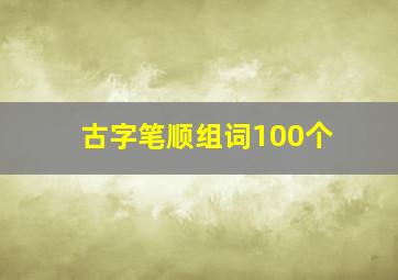 古字笔顺组词100个