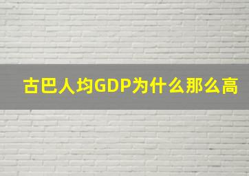 古巴人均GDP为什么那么高