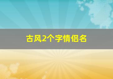 古风2个字情侣名