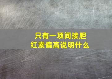 只有一项间接胆红素偏高说明什么