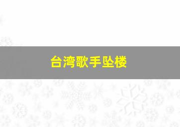 台湾歌手坠楼