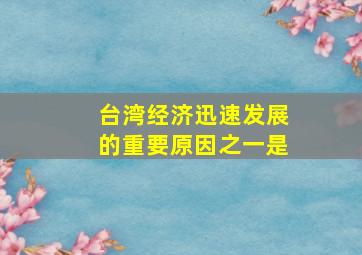 台湾经济迅速发展的重要原因之一是