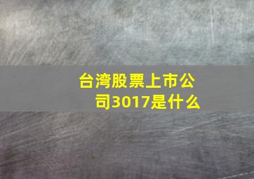 台湾股票上市公司3017是什么