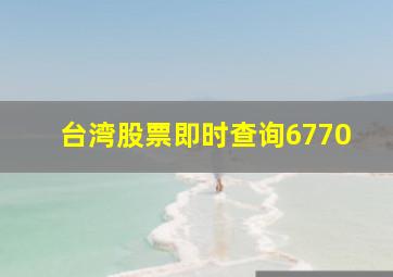 台湾股票即时查询6770