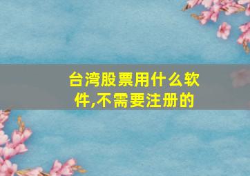 台湾股票用什么软件,不需要注册的