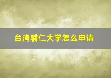 台湾辅仁大学怎么申请