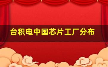 台积电中国芯片工厂分布