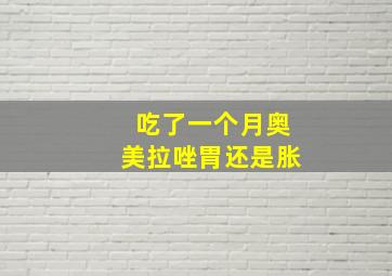 吃了一个月奥美拉唑胃还是胀