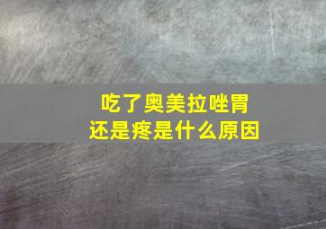 吃了奥美拉唑胃还是疼是什么原因