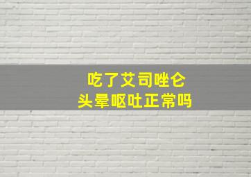 吃了艾司唑仑头晕呕吐正常吗