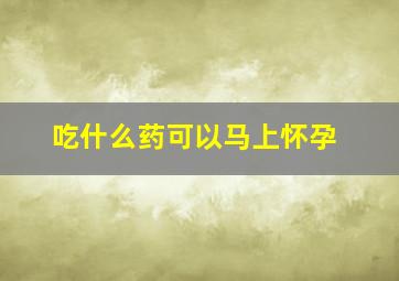 吃什么药可以马上怀孕