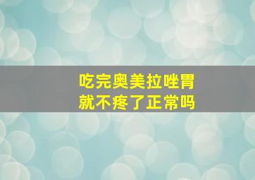 吃完奥美拉唑胃就不疼了正常吗