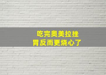 吃完奥美拉挫胃反而更烧心了