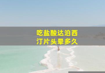 吃盐酸达泊西汀片头晕多久