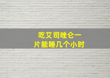 吃艾司唑仑一片能睡几个小时