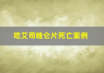 吃艾司唑仑片死亡案例