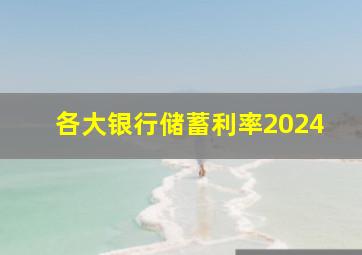 各大银行储蓄利率2024