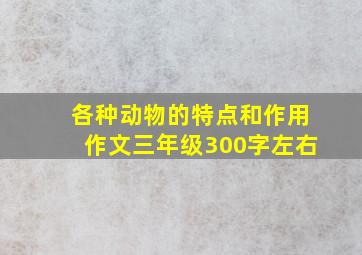 各种动物的特点和作用作文三年级300字左右