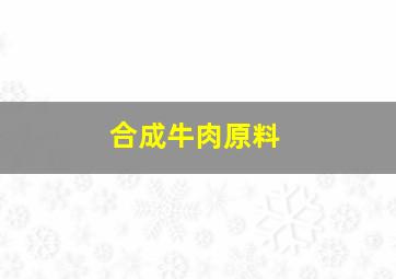 合成牛肉原料