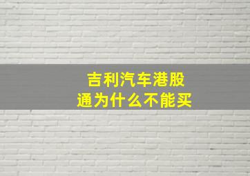 吉利汽车港股通为什么不能买