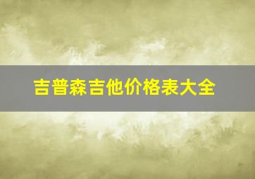 吉普森吉他价格表大全