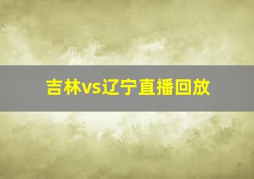 吉林vs辽宁直播回放