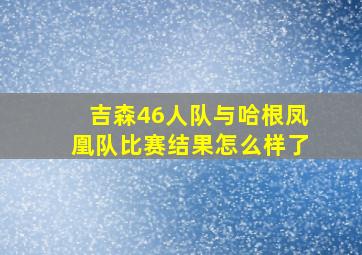 吉森46人队与哈根凤凰队比赛结果怎么样了