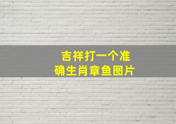 吉祥打一个准确生肖章鱼图片