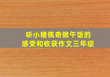 听小猪佩奇做午饭的感受和收获作文三年级