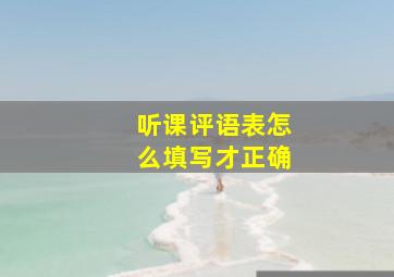 听课评语表怎么填写才正确