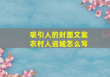 吸引人的封面文案农村人进城怎么写