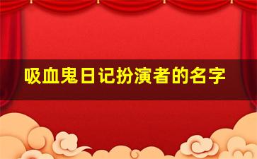 吸血鬼日记扮演者的名字