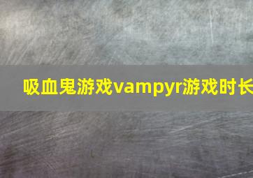 吸血鬼游戏vampyr游戏时长