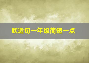 吹造句一年级简短一点