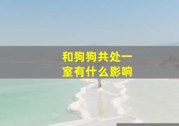 和狗狗共处一室有什么影响