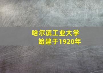 哈尔滨工业大学始建于1920年