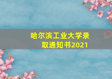 哈尔滨工业大学录取通知书2021