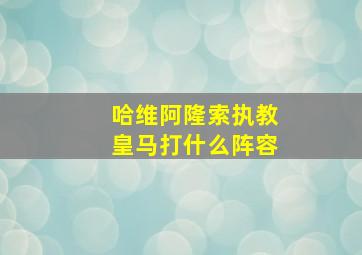 哈维阿隆索执教皇马打什么阵容