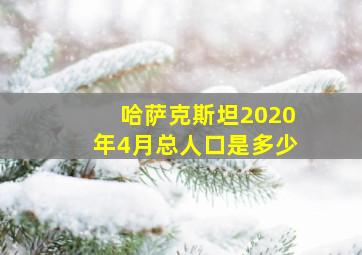 哈萨克斯坦2020年4月总人口是多少