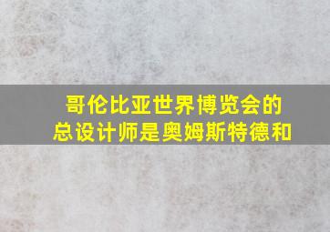 哥伦比亚世界博览会的总设计师是奥姆斯特德和