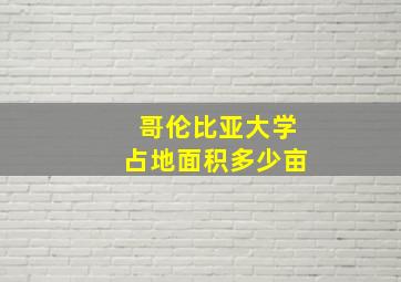 哥伦比亚大学占地面积多少亩