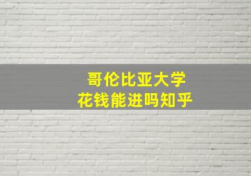 哥伦比亚大学花钱能进吗知乎