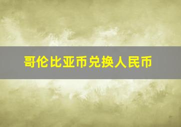 哥伦比亚币兑换人民币