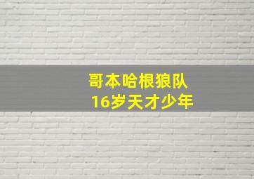 哥本哈根狼队16岁天才少年